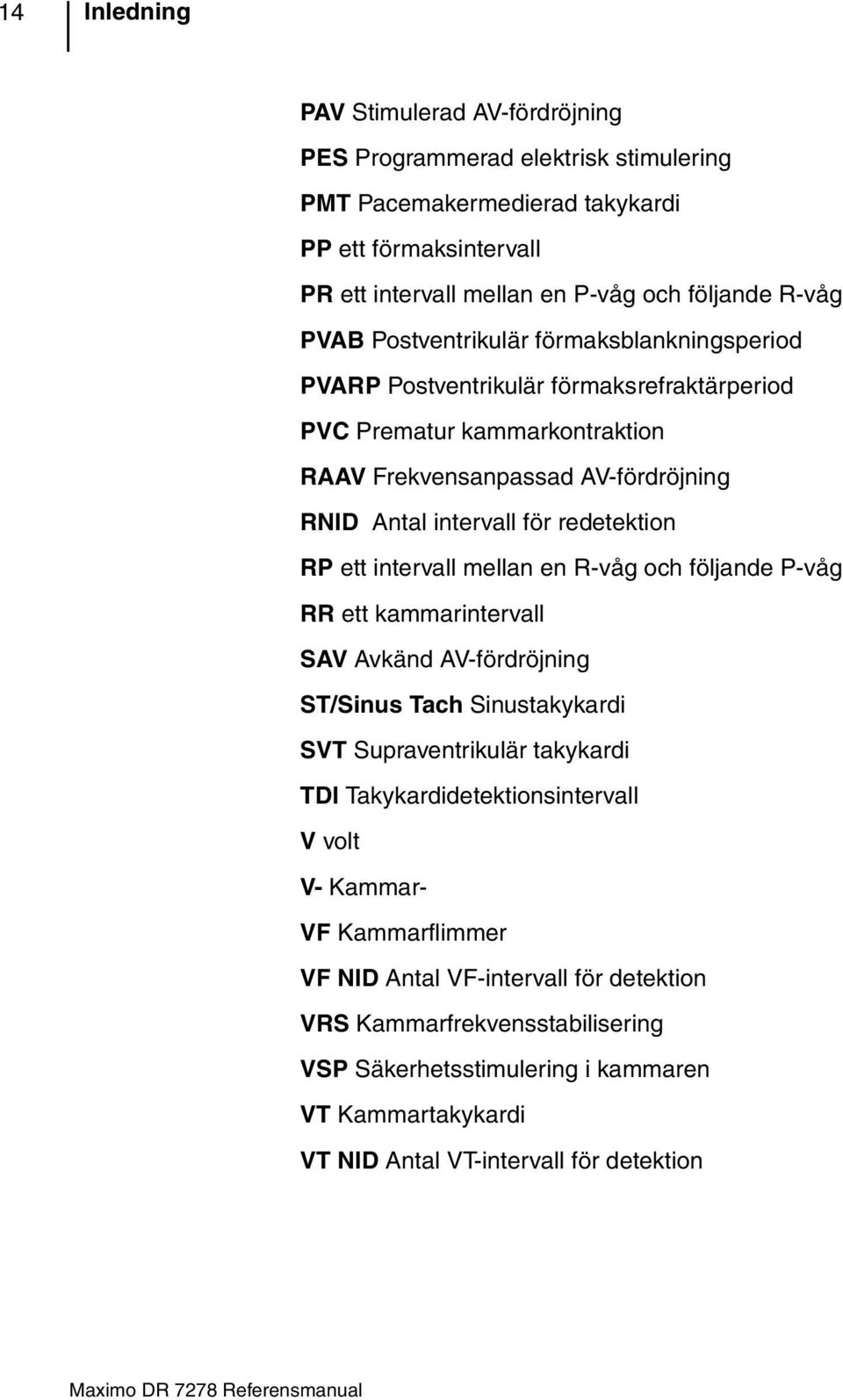 RP ett intervall mellan en R-våg och följande P-våg RR ett kammarintervall V vkänd V-fördröjning T/inus Tach inustakykardi VT upraventrikulär takykardi TDI Takykardidetektionsintervall V