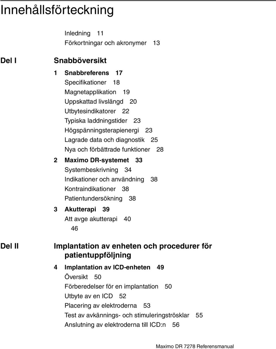 användning 38 Kontraindikationer 38 Patientundersökning 38 3 kutterapi 39 tt avge akutterapi 40 46 Del II Implantation av enheten och procedurer för patientuppföljning 4 Implantation av