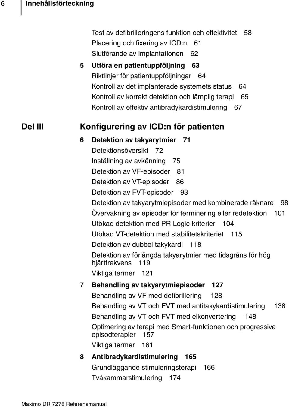 ICD:n för patienten 6 Detektion av takyarytmier 71 Detektionsöversikt 72 Inställning av avkänning 75 Detektion av VF-episoder 81 Detektion av VT-episoder 86 Detektion av FVT-episoder 93 Detektion av