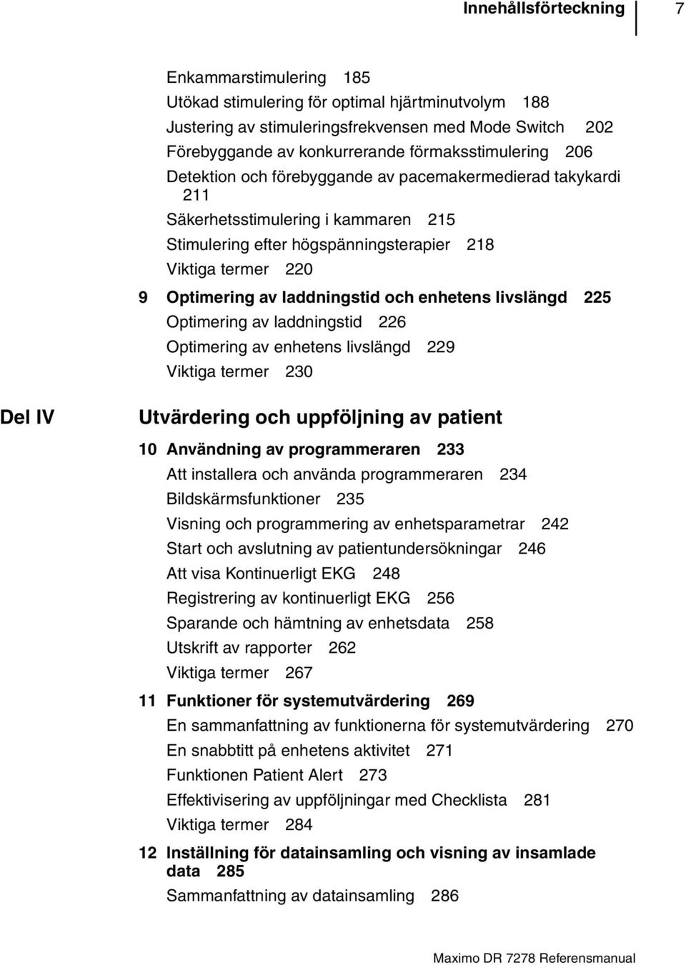 laddningstid och enhetens livslängd 225 Optimering av laddningstid 226 Optimering av enhetens livslängd 229 Viktiga termer 230 Del IV Utvärdering och uppföljning av patient 10 nvändning av