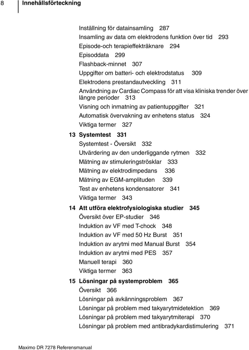 utomatisk övervakning av enhetens status 324 Viktiga termer 327 13 ystemtest 331 ystemtest - Översikt 332 Utvärdering av den underliggande rytmen 332 Mätning av stimuleringströsklar 333 Mätning av