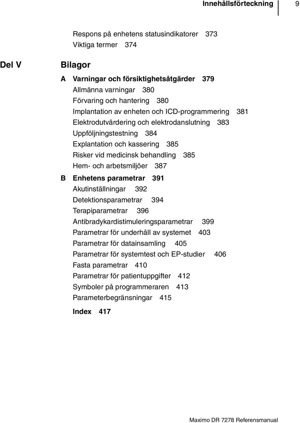 och arbetsmiljöer 387 B Enhetens parametrar 391 kutinställningar 392 Detektionsparametrar 394 Terapiparametrar 396 ntibradykardistimuleringsparametrar 399 Parametrar för underhåll av systemet