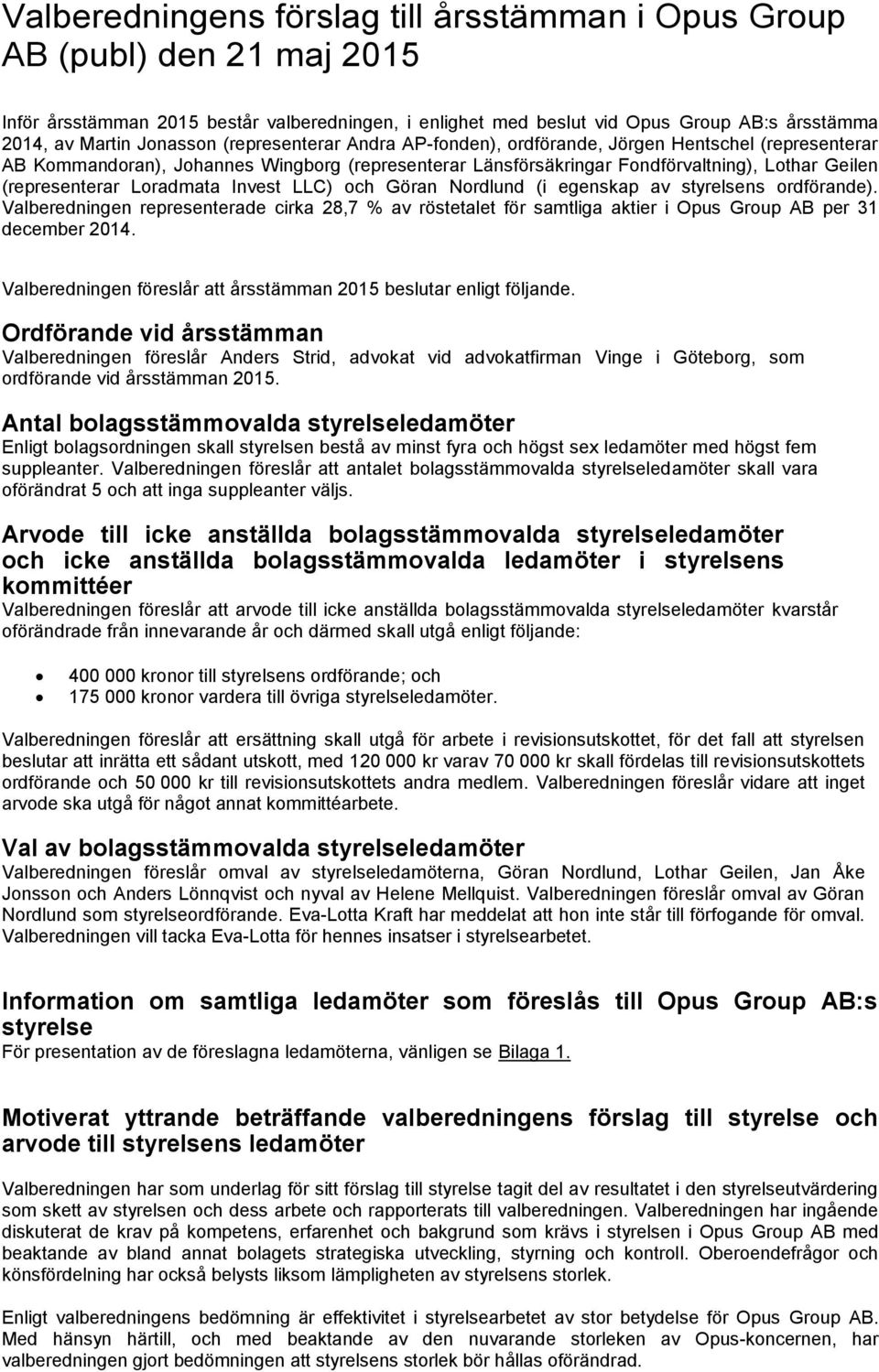 Loradmata Invest LLC) och Göran Nordlund (i egenskap av styrelsens ordförande). Valberedningen representerade cirka 28,7 % av röstetalet för samtliga aktier i Opus Group AB per 31 december 2014.