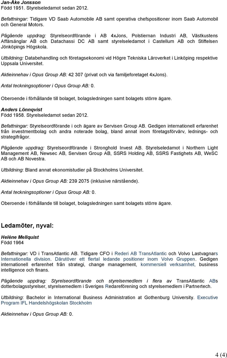 Utbildning: Databehandling och företagsekonomi vid Högre Tekniska Läroverket i Linköping respektive Uppsala Universitet. Aktieinnehav i Opus Group AB: 42 307 (privat och via familjeforetaget 4xJons).