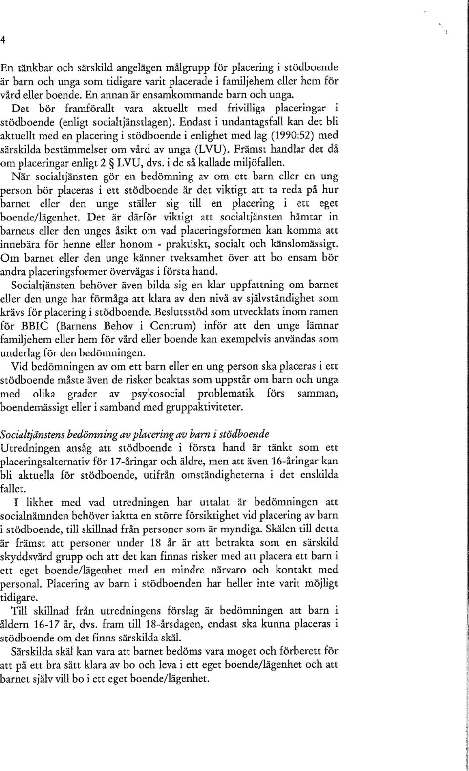 Endast i undantagsfall kan det bli aktuellt med en placering i stödboende i enlighet med lag (1990:52) med särskilda bestämmelser om vård av unga (LVU).