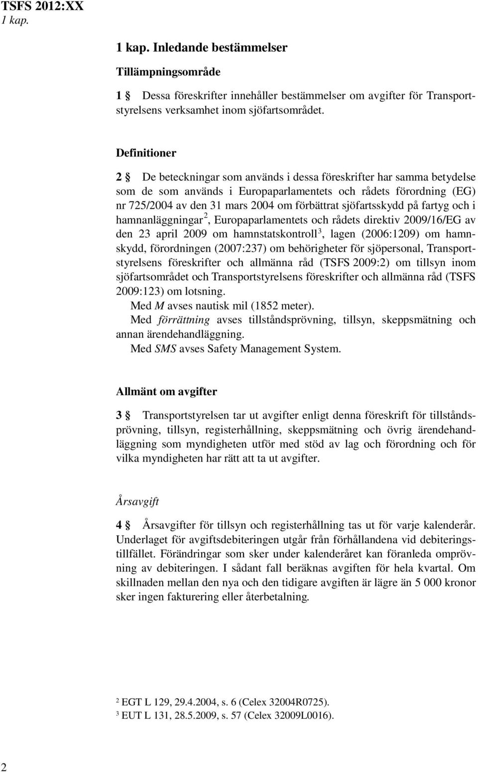 sjöfartsskydd på fartyg och i hamnanläggningar 2, Europaparlamentets och rådets direktiv 2009/16/EG av den 23 april 2009 om hamnstatskontroll 3, lagen (2006:1209) om hamnskydd, förordningen