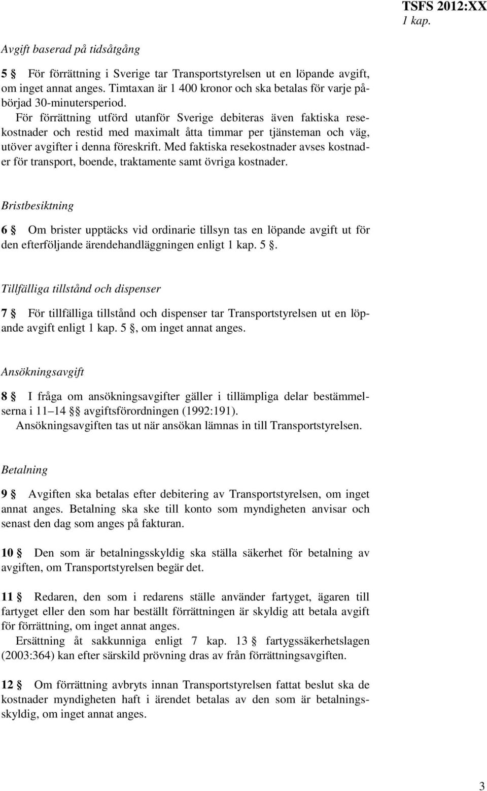 För förrättning utförd utanför Sverige debiteras även faktiska resekostnader och restid med maximalt åtta timmar per tjänsteman och väg, utöver avgifter i denna föreskrift.