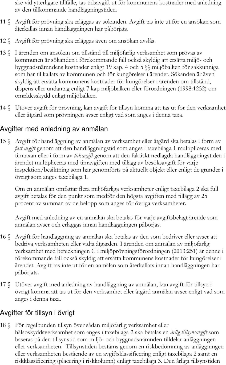 13 I ärenden om ansökan om tillstånd till miljöfarlig verksamhet som prövas av kommunen är sökanden i förekommande fall också skyldig att ersätta miljö- och byggnadsnämndens kostnader enligt 19 kap.