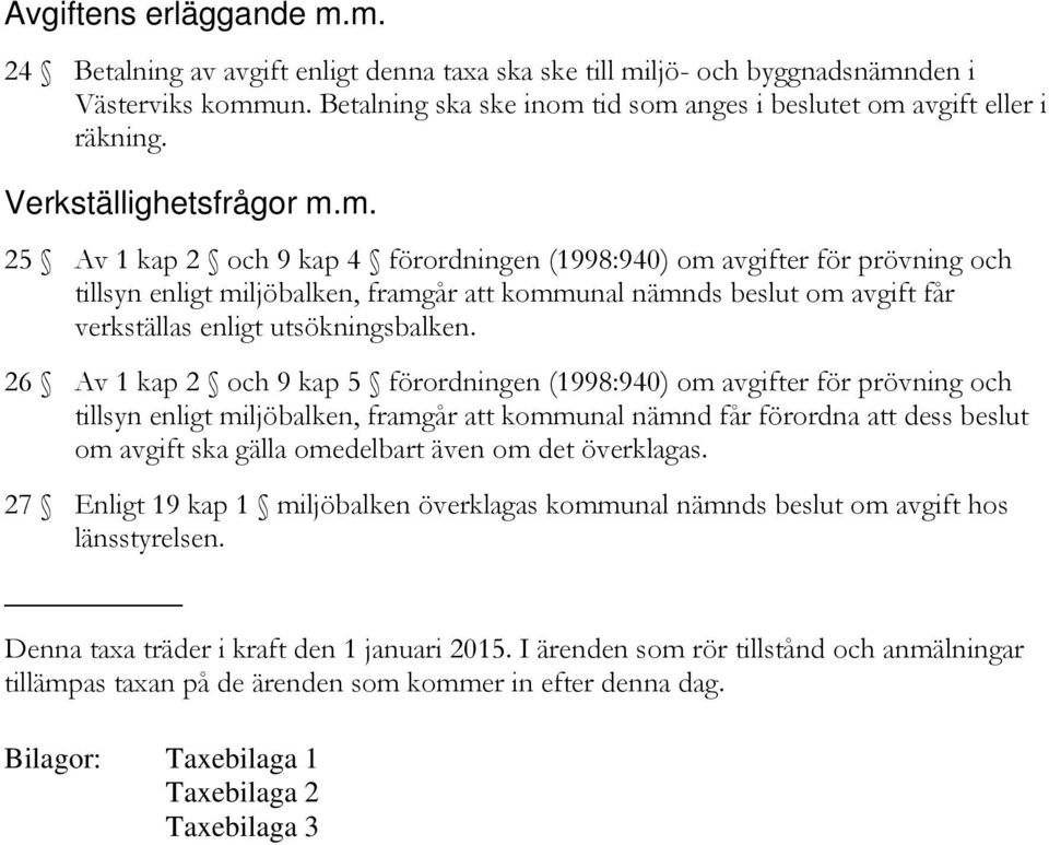 tid som anges i beslutet om avgift eller i räkning. Verkställighetsfrågor m.m. 25 v 1 kap 2 och 9 kap 4 förordningen (1998:940) om avgifter för prövning och tillsyn enligt miljöbalken, framgår att kommunal nämnds beslut om avgift får verkställas enligt utsökningsbalken.