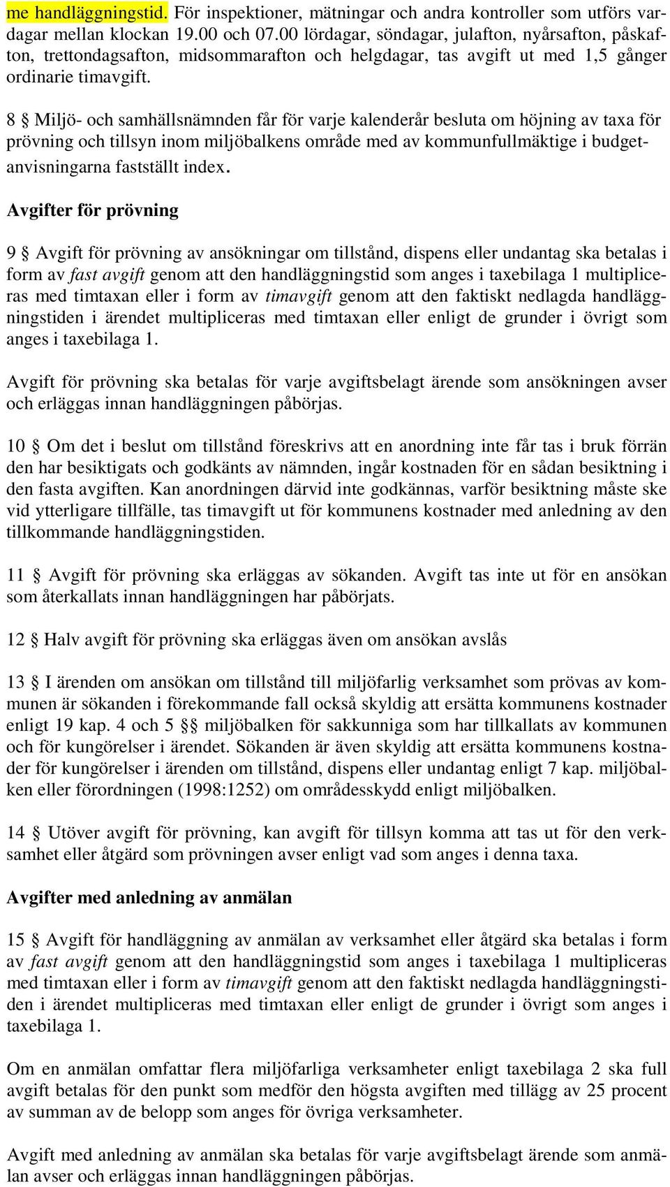 8 Miljö- och samhällsnämnden får för varje kalenderår besluta om höjning av taxa för prövning och tillsyn inom miljöbalkens område med av kommunfullmäktige i budgetanvisningarna fastställt index.