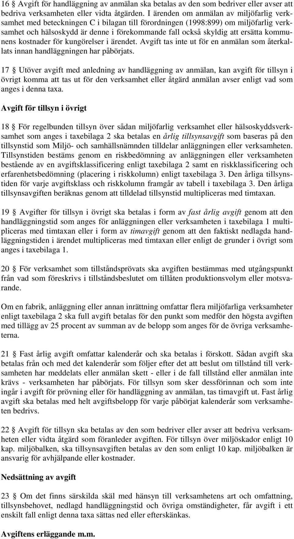 ersätta kommunens kostnader för kungörelser i ärendet. Avgift tas ut för en anmälan som återkallats innan handläggningen har påbörjats.