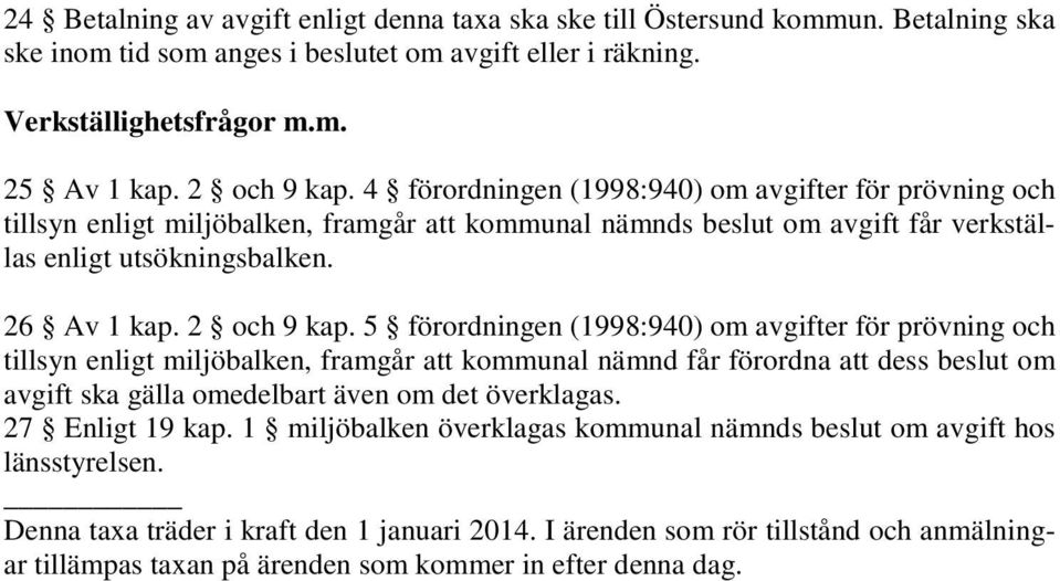 5 förordningen (1998:940) om avgifter för prövning och tillsyn enligt miljöbalken, framgår att kommunal nämnd får förordna att dess beslut om avgift ska gälla omedelbart även om det överklagas.