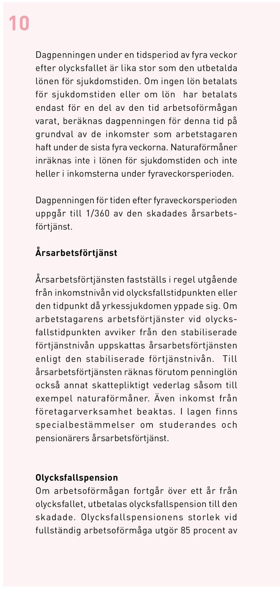 haft under de sista fyra veckorna. Naturaförmåner inräknas inte i lönen för sjukdomstiden och inte heller i inkomsterna under fyraveckorsperioden.