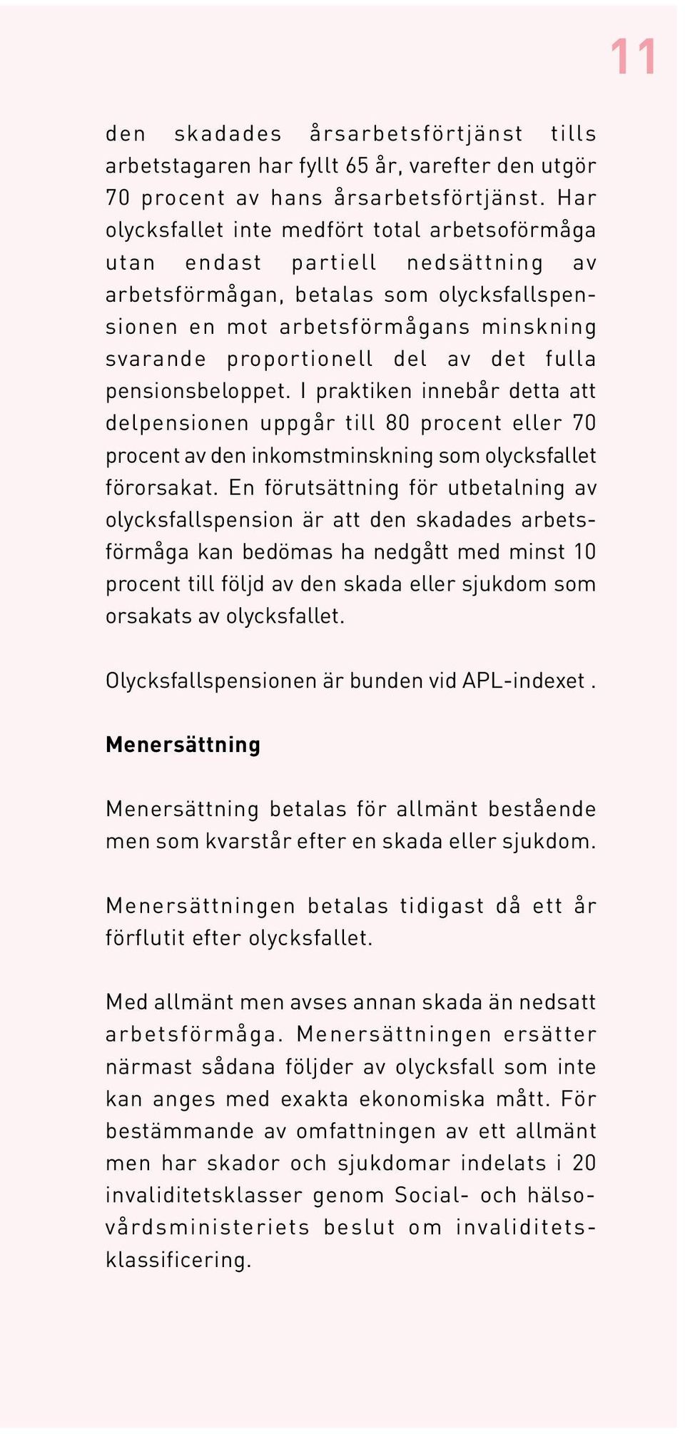 det fulla pensionsbeloppet. I praktiken innebår detta att delpensionen uppgår till 80 procent eller 70 procent av den inkomstminskning som olycksfallet förorsakat.