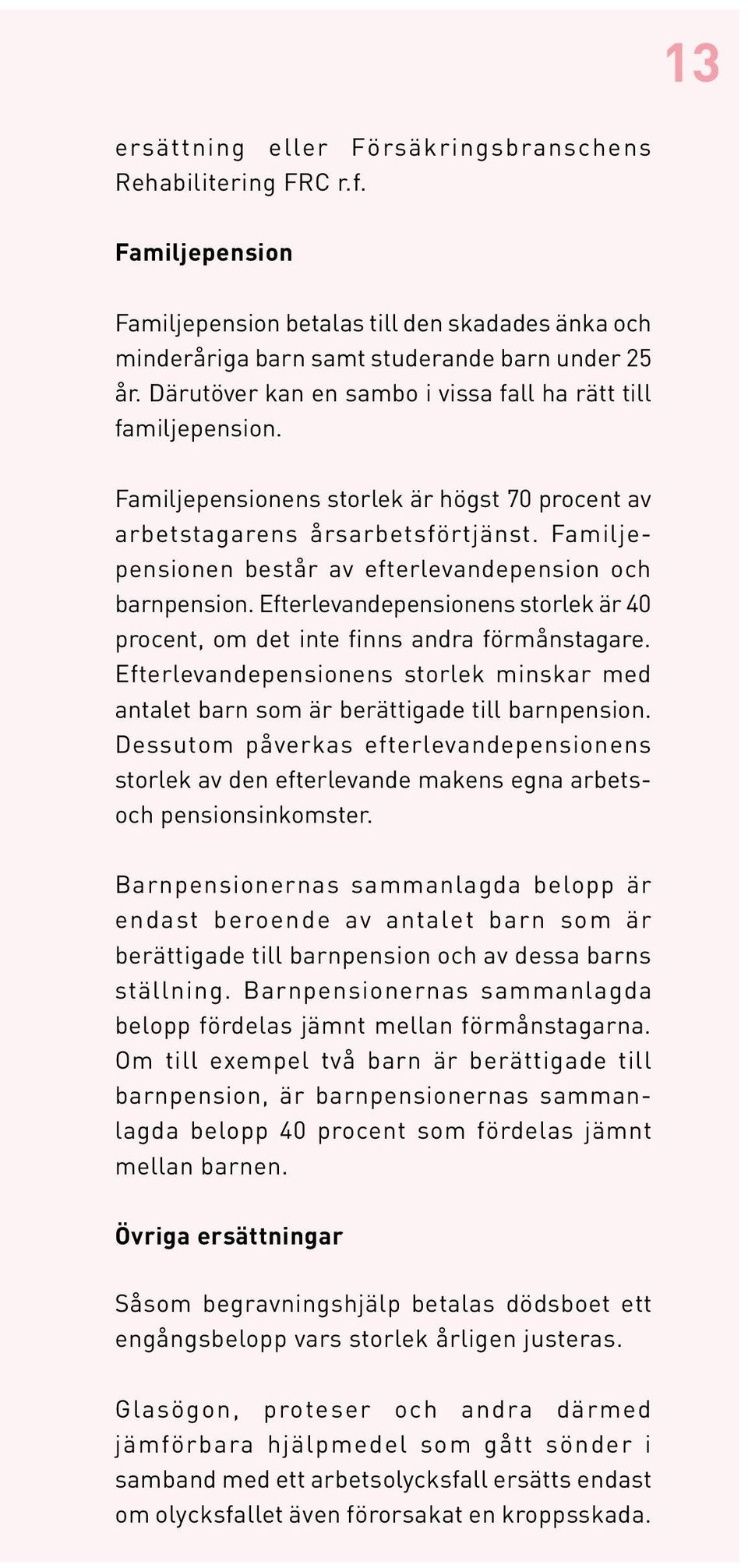 Familjepensionen består av efterlevandepension och barnpension. Efterlevandepensionens storlek är 40 procent, om det inte finns andra förmånstagare.