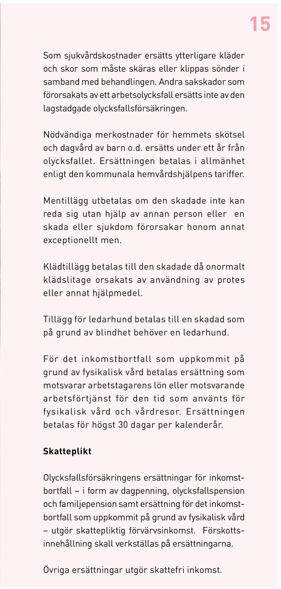 Ersättningen betalas i allmänhet enligt den kommunala hemvårdshjälpens tariffer.