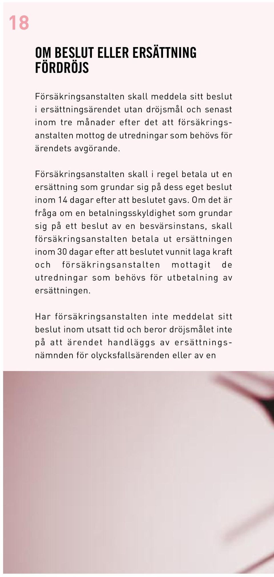 Om det är fråga om en betalningsskyldighet som grundar sig på ett beslut av en besvärsinstans, skall försäkringsanstalten betala ut ersättningen inom 30 dagar efter att beslutet vunnit laga kraft och