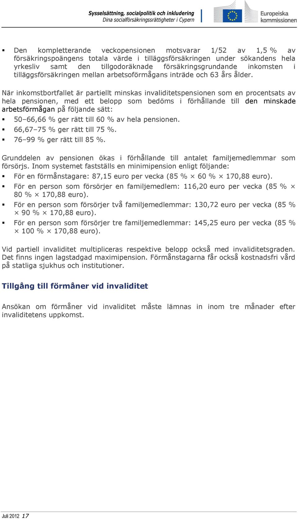 När inkomstbortfallet är partiellt minskas invaliditetspensionen som en procentsats av hela pensionen, med ett belopp som bedöms i förhållande till den minskade arbetsförmågan på följande sätt: 50