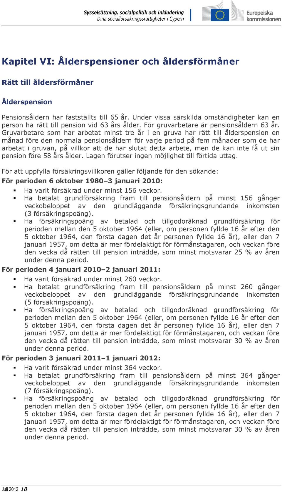 Gruvarbetare som har arbetat minst tre år i en gruva har rätt till ålderspension en månad före den normala pensionsåldern för varje period på fem månader som de har arbetat i gruvan, på villkor att