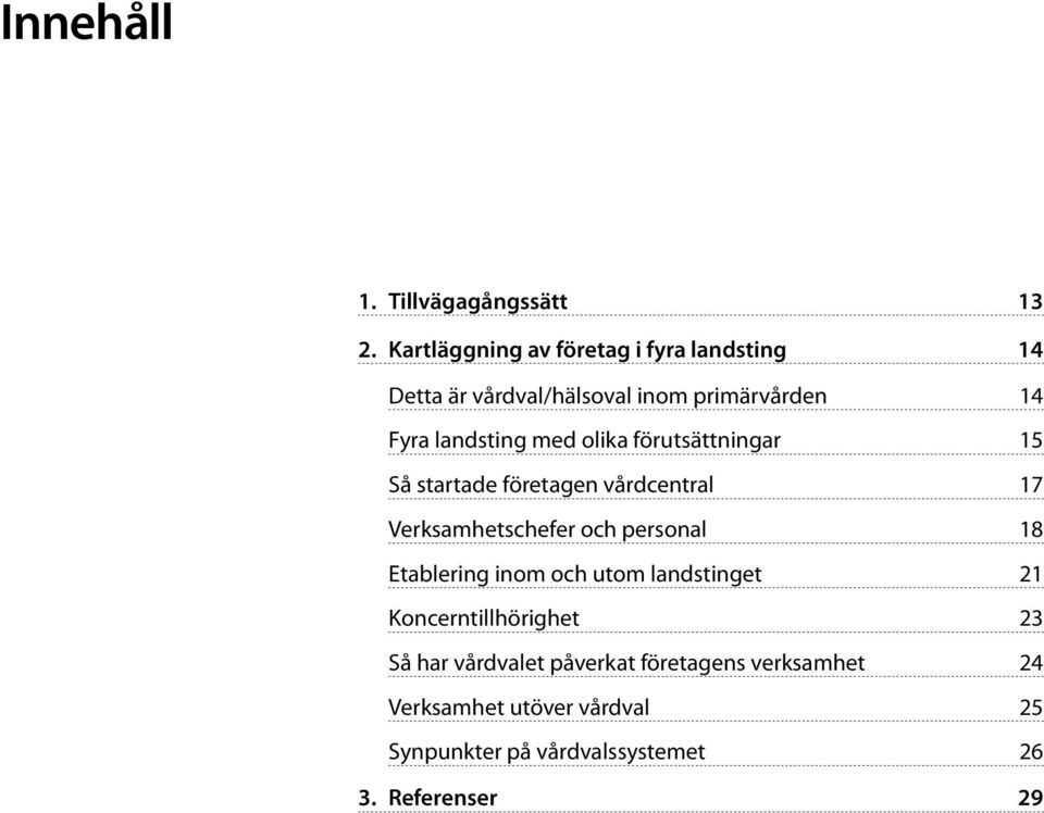 med olika förutsättningar 15 Så startade företagen vårdcentral 17 Verksamhetschefer och personal 18