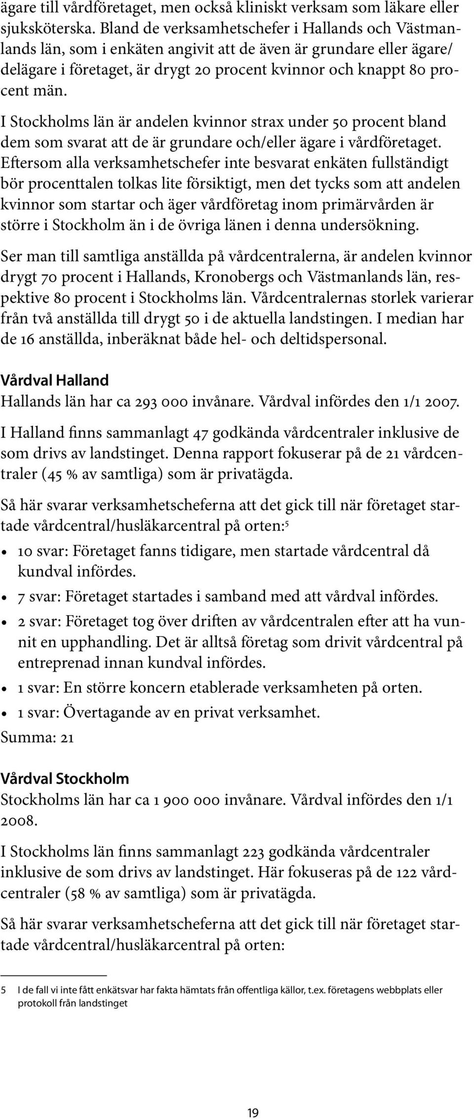 I Stockholms län är andelen kvinnor strax under 50 procent bland dem som svarat att de är grundare och/eller ägare i vårdföretaget.