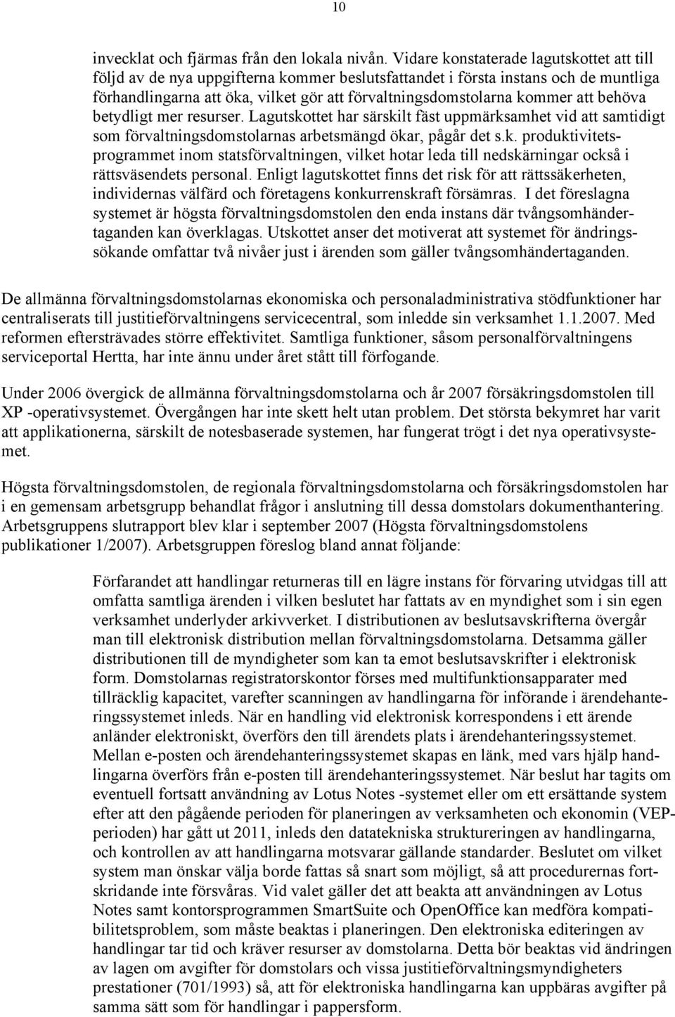 att behöva betydligt mer resurser. Lagutskottet har särskilt fäst uppmärksamhet vid att samtidigt som förvaltningsdomstolarnas arbetsmängd ökar, pågår det s.k. produktivitetsprogrammet inom statsförvaltningen, vilket hotar leda till nedskärningar också i rättsväsendets personal.