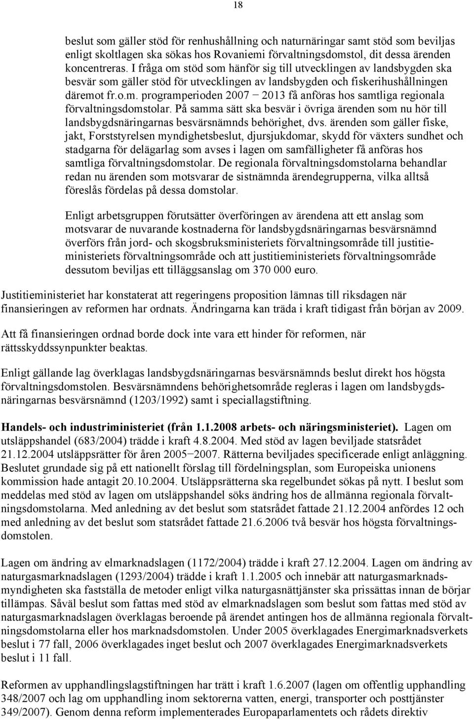 På samma sätt ska besvär i övriga ärenden som nu hör till landsbygdsnäringarnas besvärsnämnds behörighet, dvs.