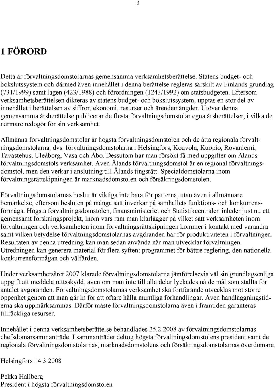 Eftersom verksamhetsberättelsen dikteras av statens budget- och bokslutssystem, upptas en stor del av innehållet i berättelsen av siffror, ekonomi, resurser och ärendemängder.