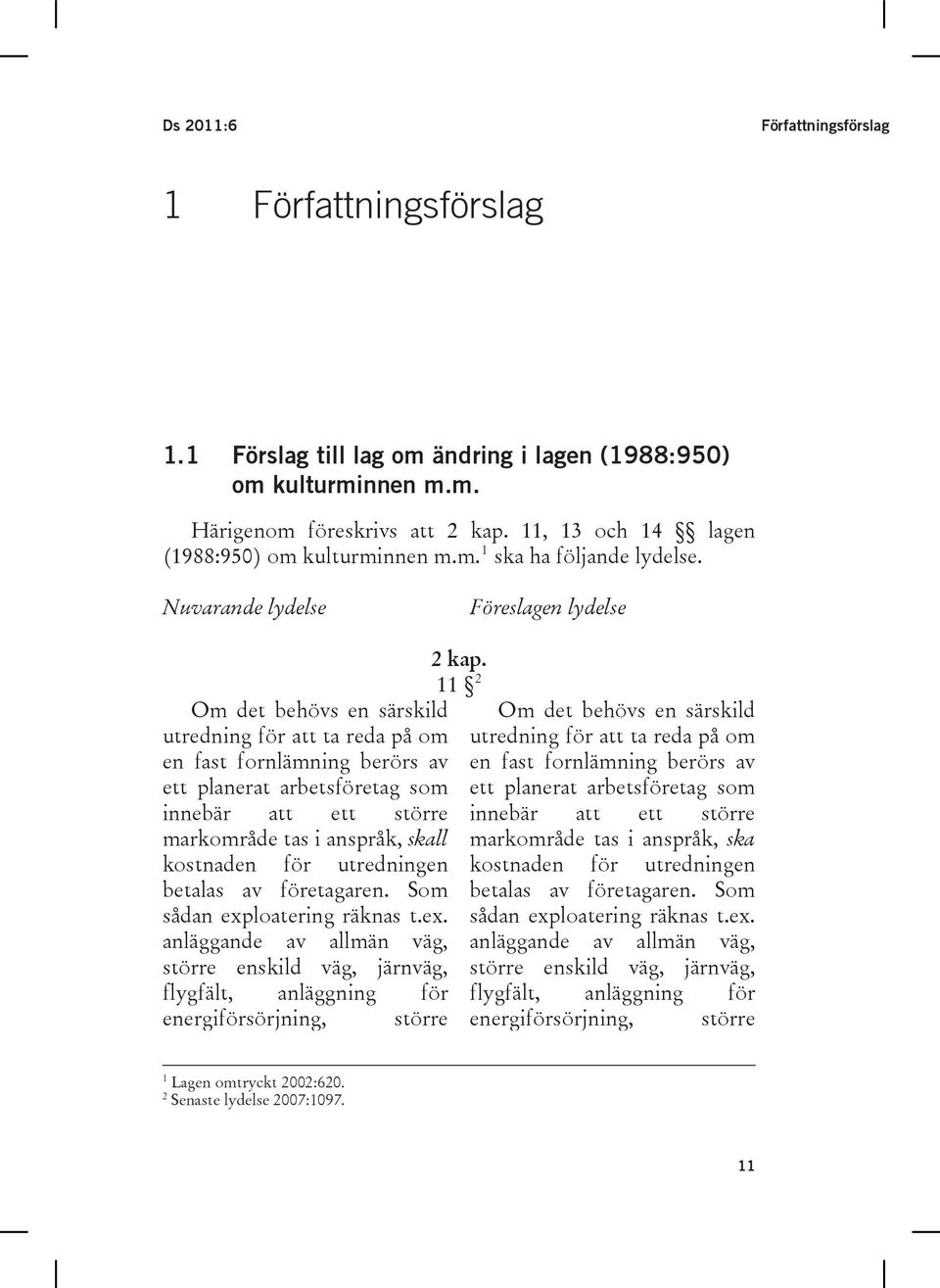 Nuvarande lydelse Föreslagen lydelse Om det behövs en särskild utredning för att ta reda på om en fast fornlämning berörs av ett planerat arbetsföretag som innebär att ett större markområde tas i