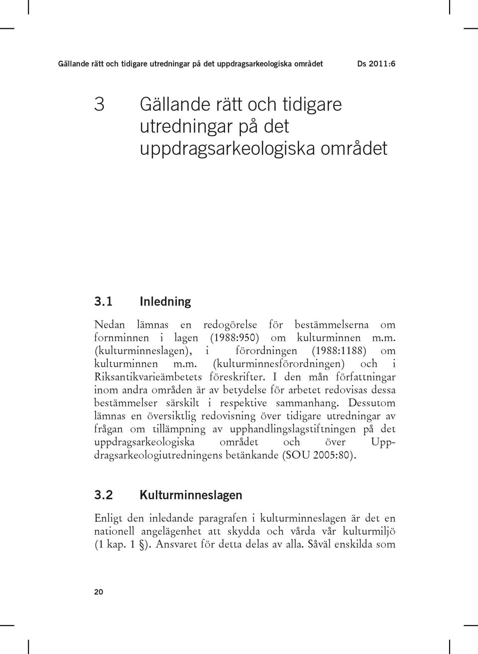 I den mån författningar inom andra områden är av betydelse för arbetet redovisas dessa bestämmelser särskilt i respektive sammanhang.