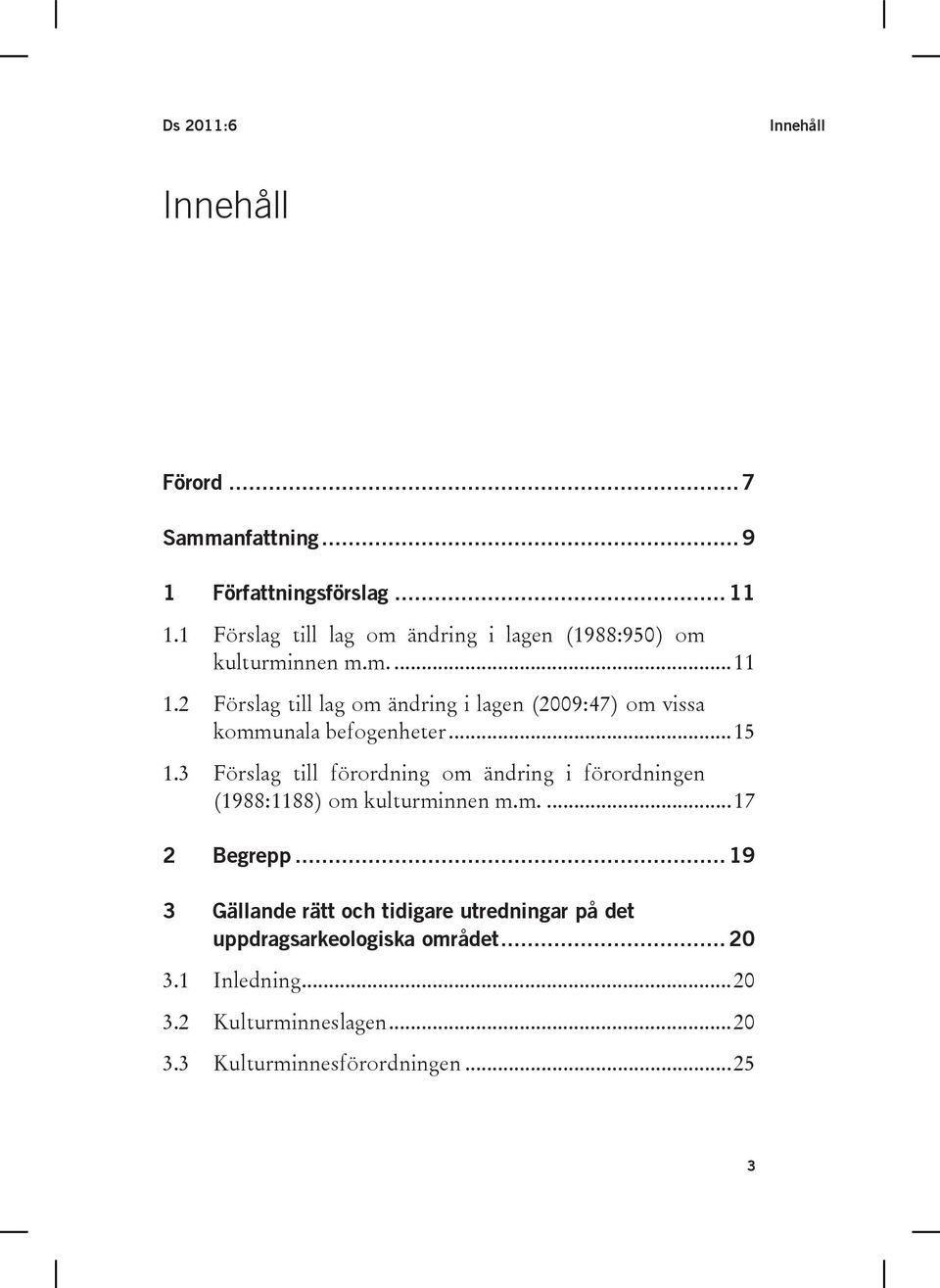 2 Förslag till lag om ändring i lagen (2009:47) om vissa kommunala befogenheter...15 1.