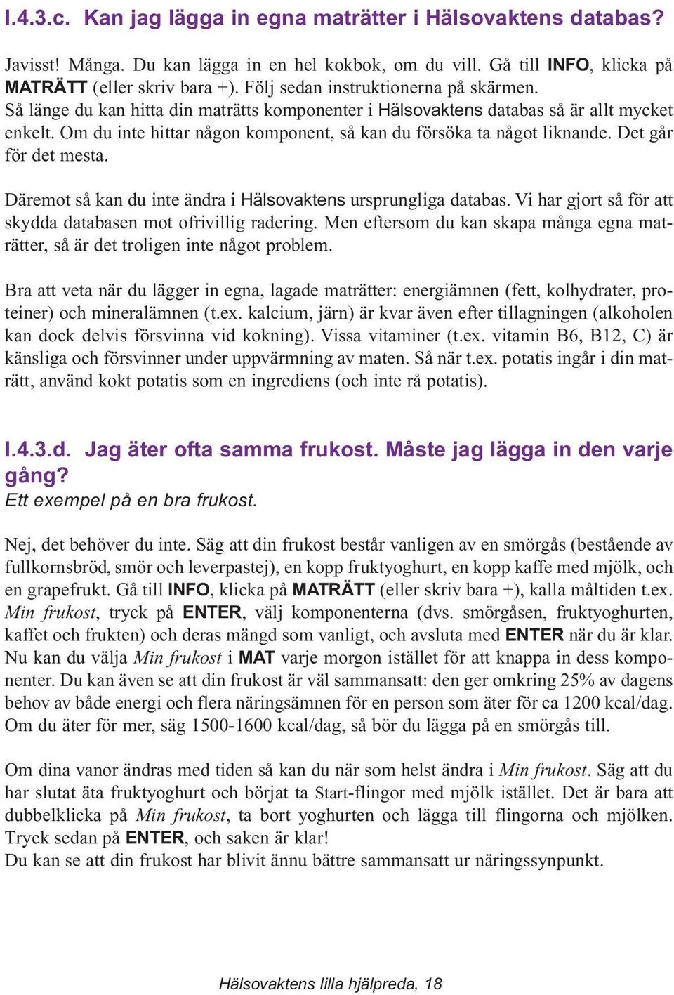 Om du inte hittar någon komponent, så kan du försöka ta något liknande. Det går för det mesta. Däremot så kan du inte ändra i Hälsovaktens ursprungliga databas.