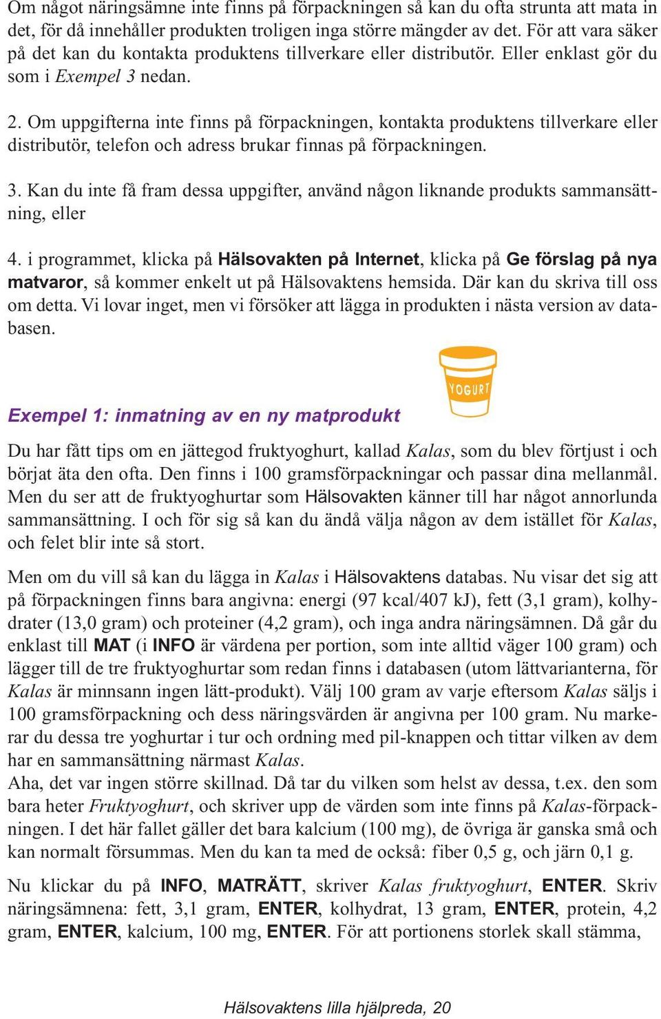 Om uppgifterna inte finns på förpackningen, kontakta produktens tillverkare eller distributör, telefon och adress brukar finnas på förpackningen. 3.