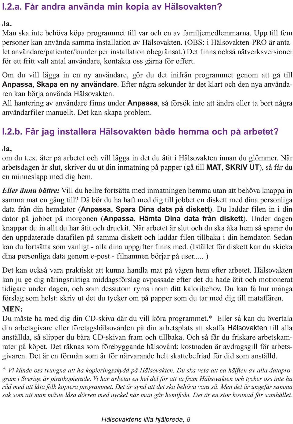 Om du vill lägga in en ny användare, gör du det inifrån programmet genom att gå till Anpassa, Skapa en ny användare.