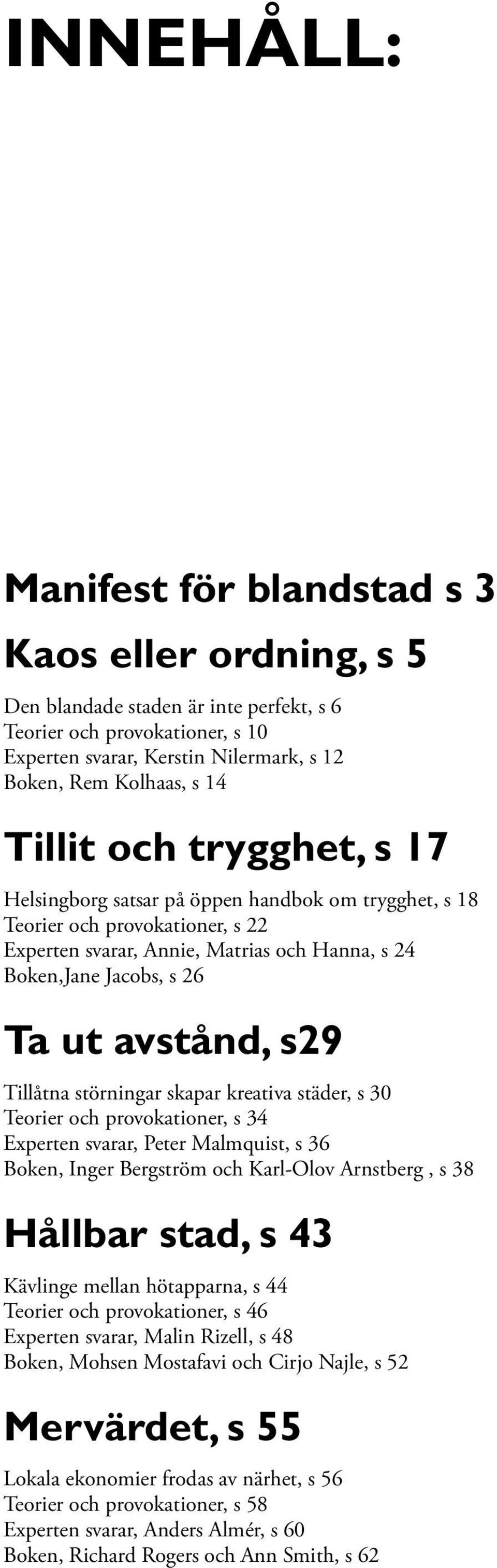 s29 Tillåtna störningar skapar kreativa städer, s 30 Teorier och provokationer, s 34 Experten svarar, Peter Malmquist, s 36 Boken, Inger Bergström och Karl-Olov Arnstberg, s 38 Hållbar stad, s 43