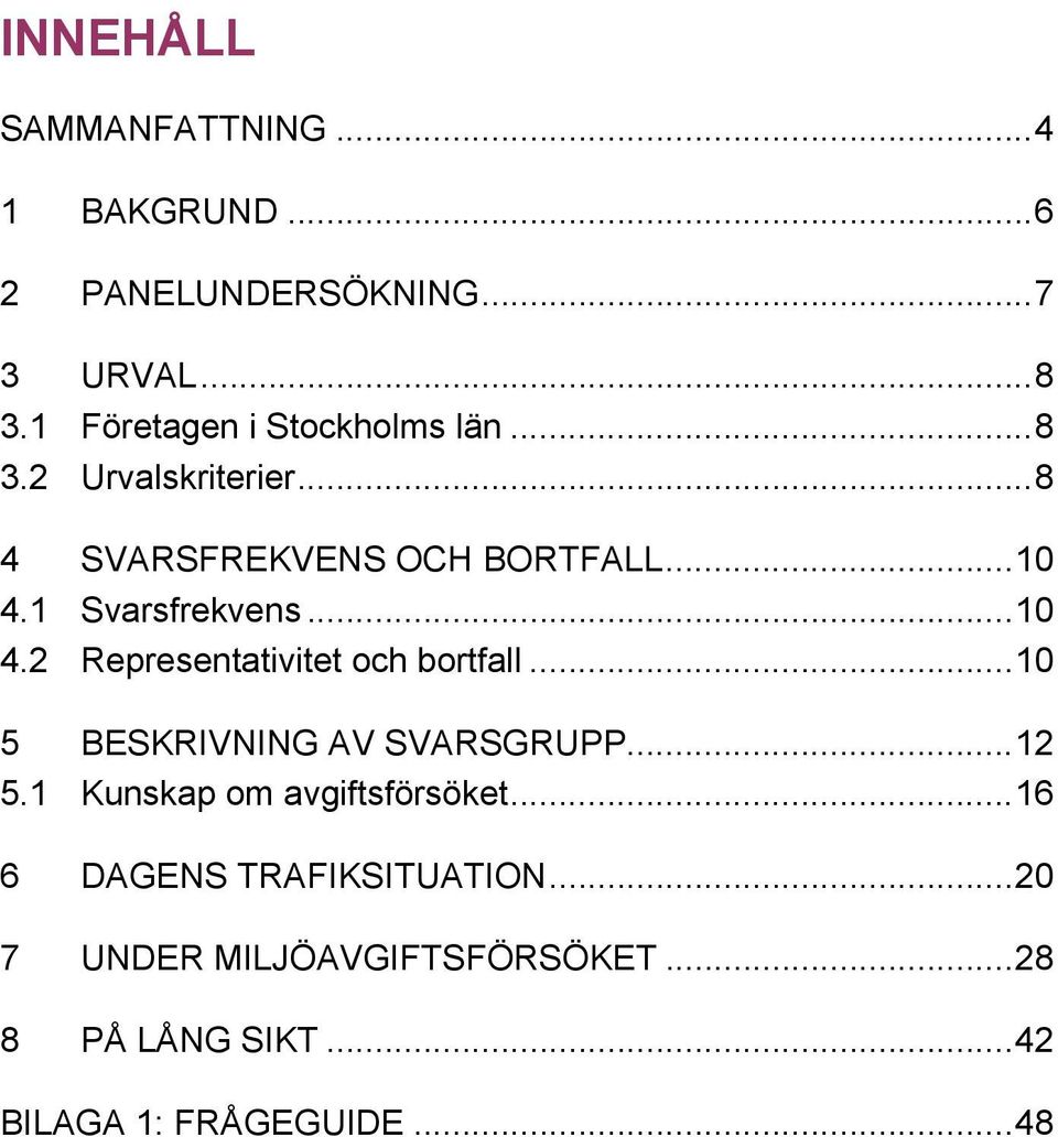 1 Svarsfrekvens...10 4.2 Representativitet och bortfall...10 5 BESKRIVNING AV SVARSGRUPP...12 5.