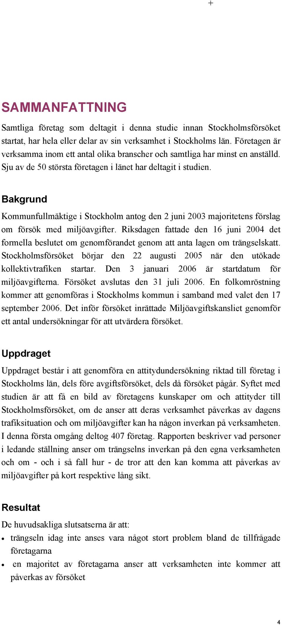 Bakgrund Kommunfullmäktige i Stockholm antog den 2 juni 2003 majoritetens förslag om försök med miljöavgifter.