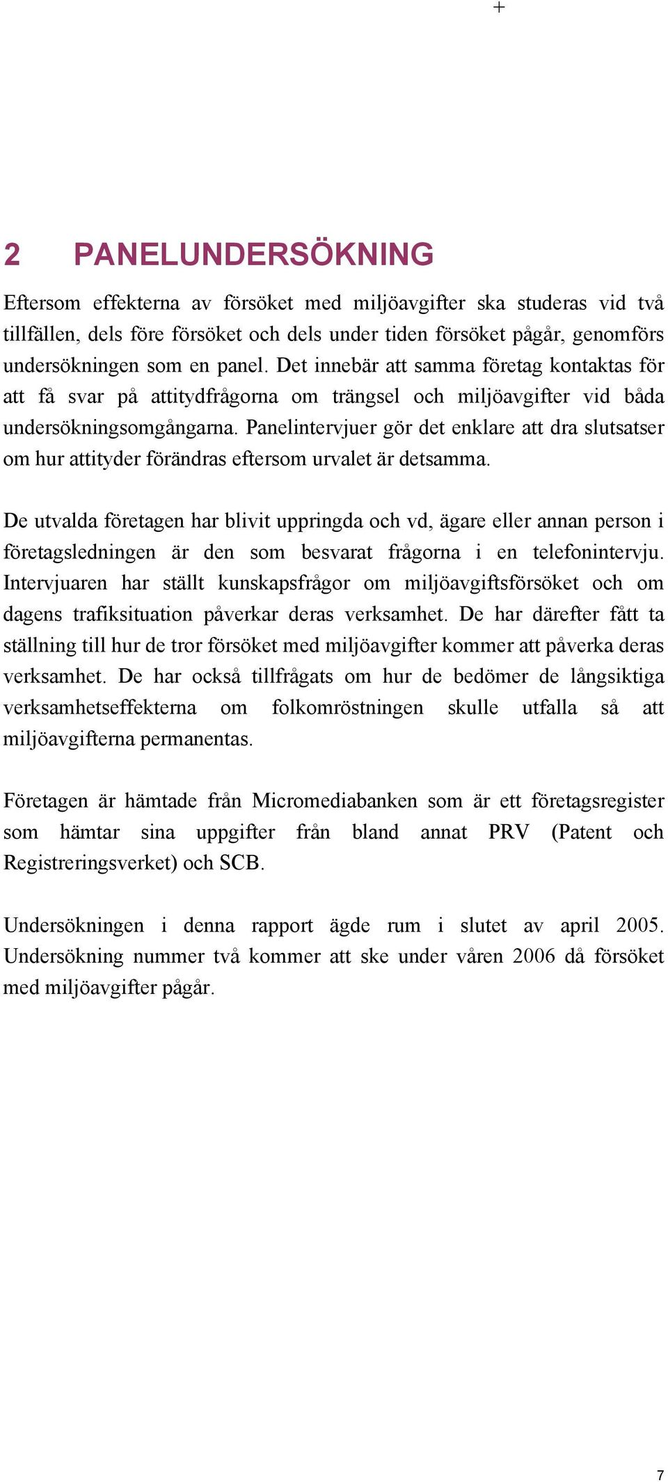 Panelintervjuer gör det enklare att dra slutsatser om hur attityder förändras eftersom urvalet är detsamma.