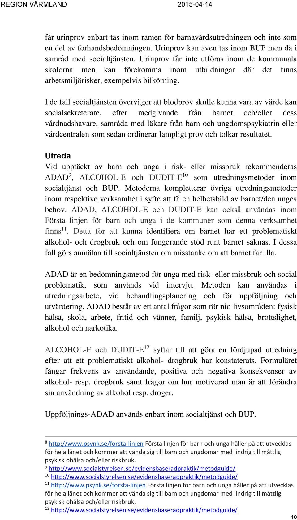 I de fall socialtjänsten överväger att blodprov skulle kunna vara av värde kan socialsekreterare, efter medgivande från barnet och/eller dess vårdnadshavare, samråda med läkare från barn och