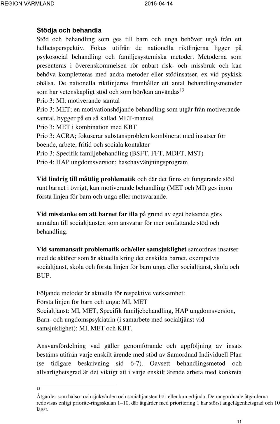 Metoderna som presenteras i överenskommelsen rör enbart risk- och missbruk och kan behöva kompletteras med andra metoder eller stödinsatser, ex vid psykisk ohälsa.