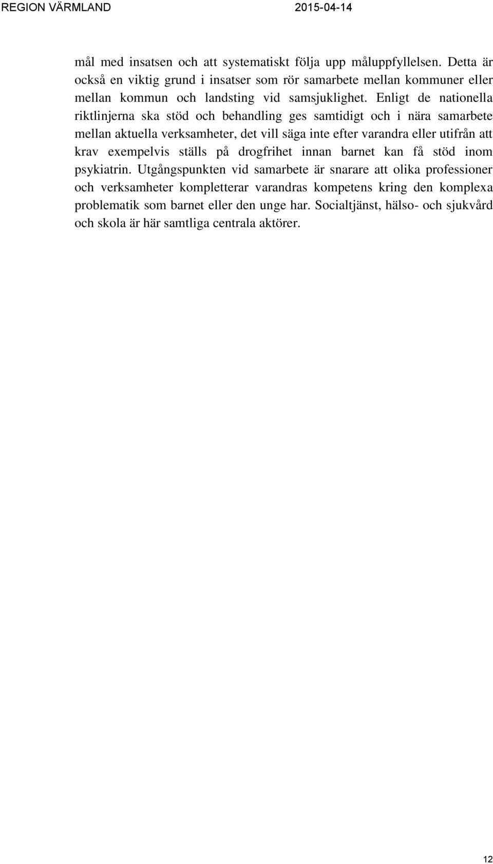 Enligt de nationella riktlinjerna ska stöd och behandling ges samtidigt och i nära samarbete mellan aktuella verksamheter, det vill säga inte efter varandra eller utifrån att