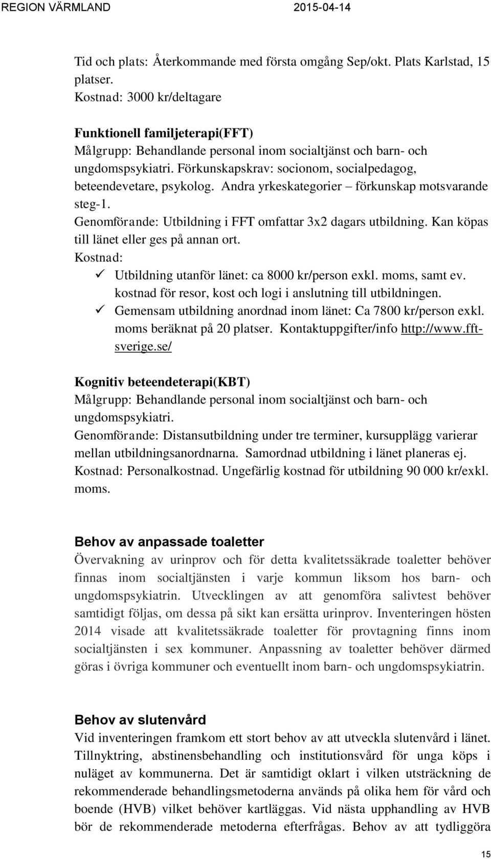 Förkunskapskrav: socionom, socialpedagog, beteendevetare, psykolog. Andra yrkeskategorier förkunskap motsvarande steg-1. Genomförande: Utbildning i FFT omfattar 3x2 dagars utbildning.