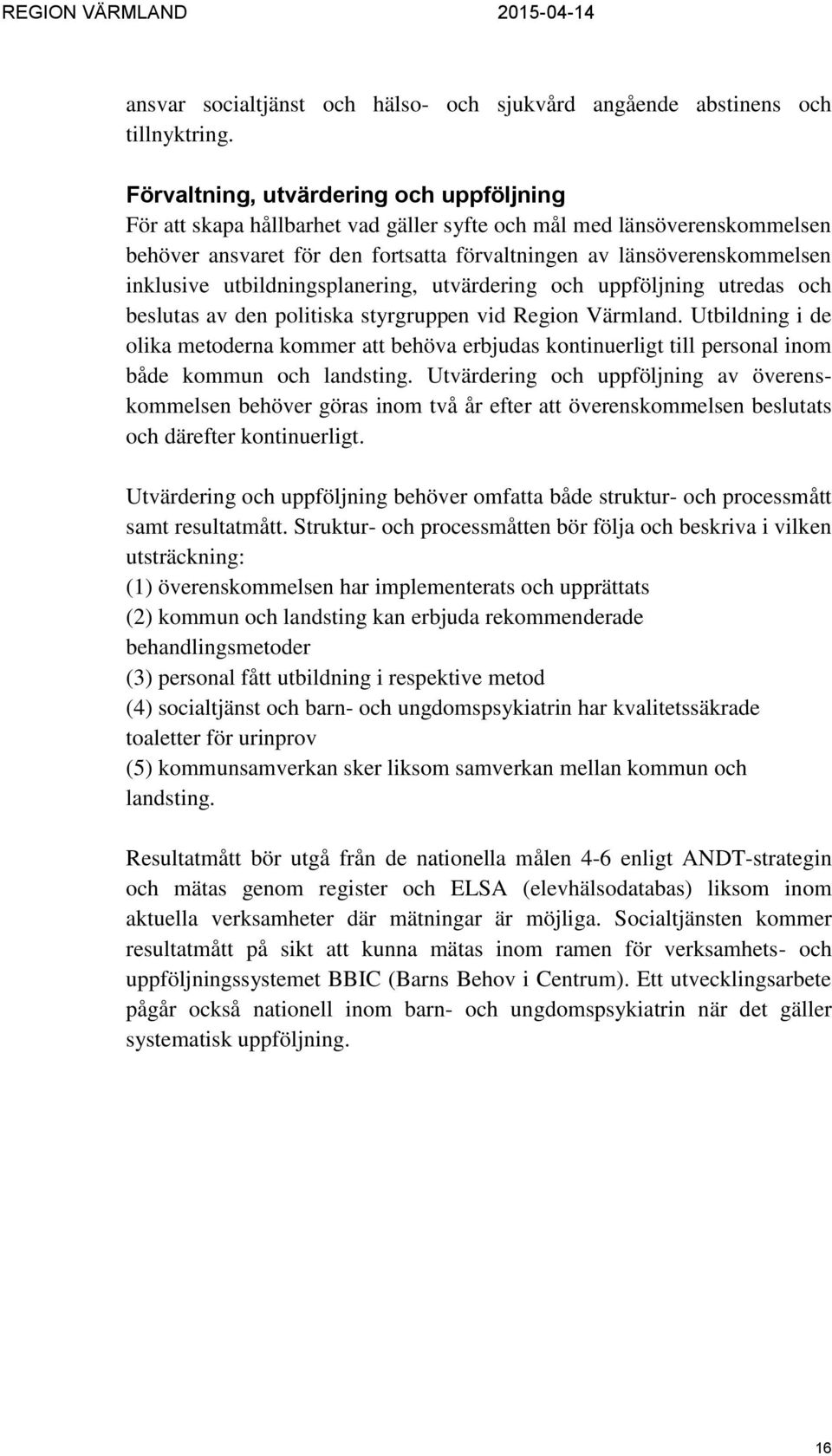 utbildningsplanering, utvärdering och uppföljning utredas och beslutas av den politiska styrgruppen vid Region Värmland.