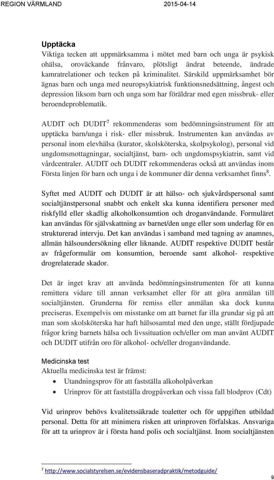 AUDIT och DUDIT 7 rekommenderas som bedömningsinstrument för att upptäcka barn/unga i risk- eller missbruk.