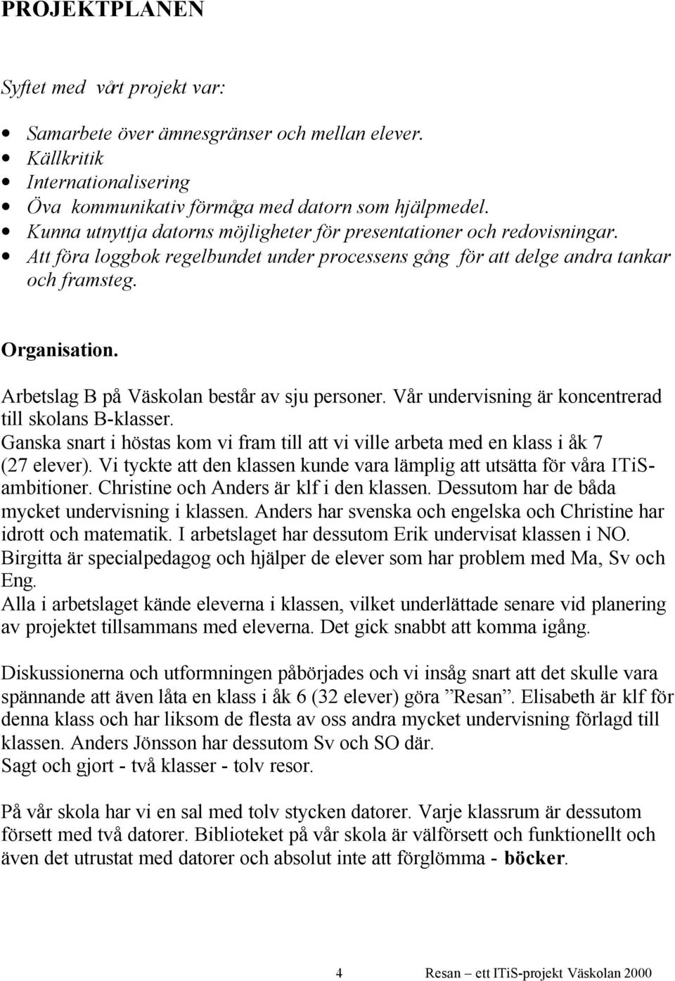 Arbetslag B på Väskolan består av sju personer. Vår undervisning är koncentrerad till skolans B-klasser. Ganska snart i höstas kom vi fram till att vi ville arbeta med en klass i åk 7 (27 elever).