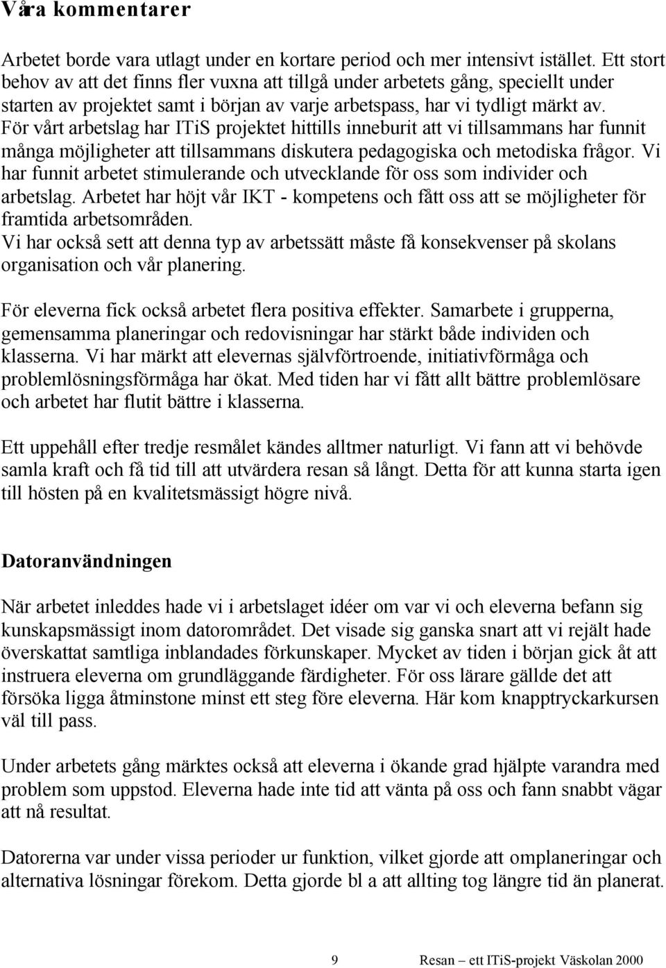 För vårt arbetslag har ITiS projektet hittills inneburit att vi tillsammans har funnit många möjligheter att tillsammans diskutera pedagogiska och metodiska frågor.