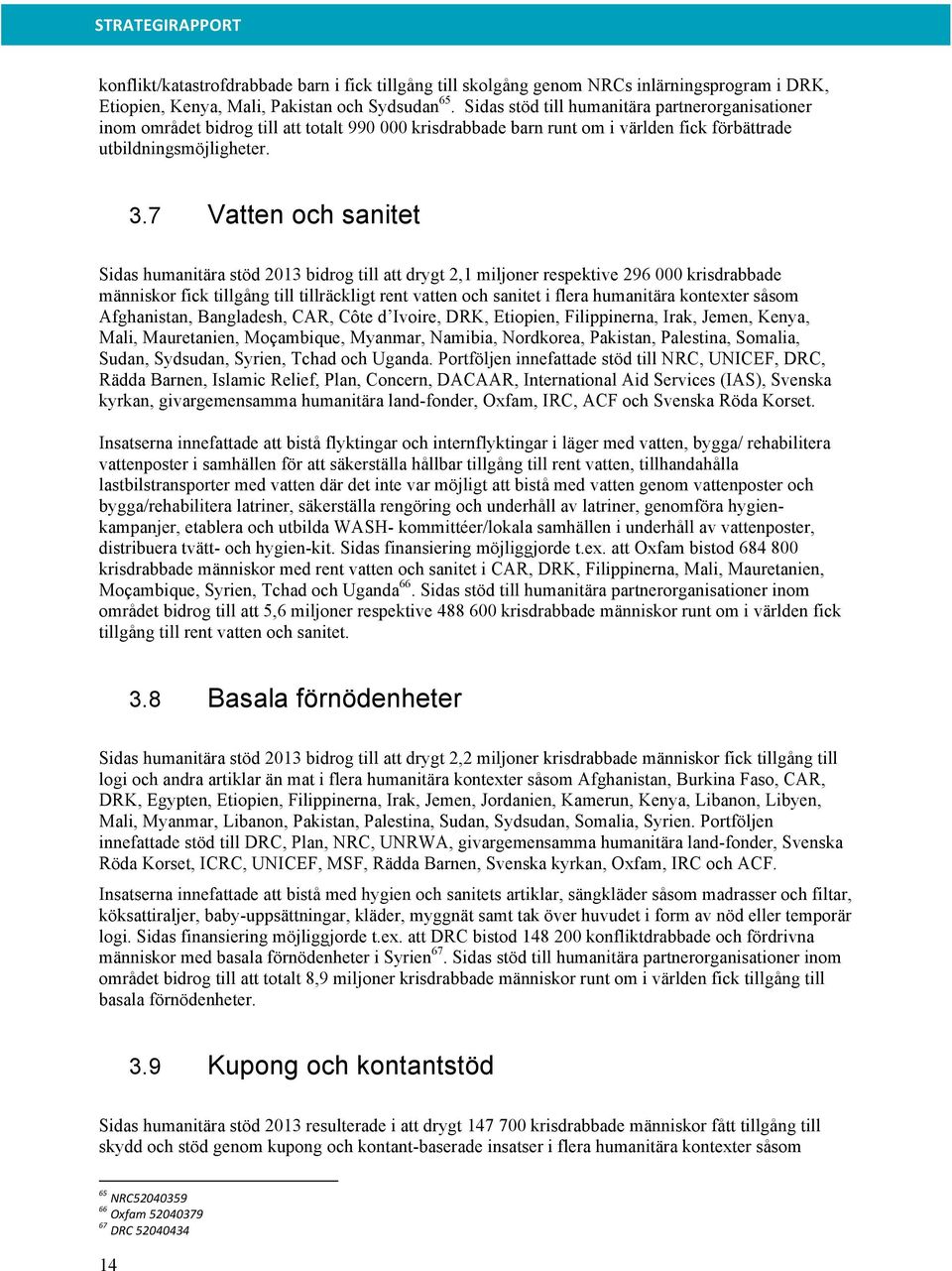 7 Vatten och sanitet Sidas humanitära stöd 2013 bidrog till att drygt 2,1 miljoner respektive 296 000 krisdrabbade människor fick tillgång till tillräckligt rent vatten och sanitet i flera humanitära