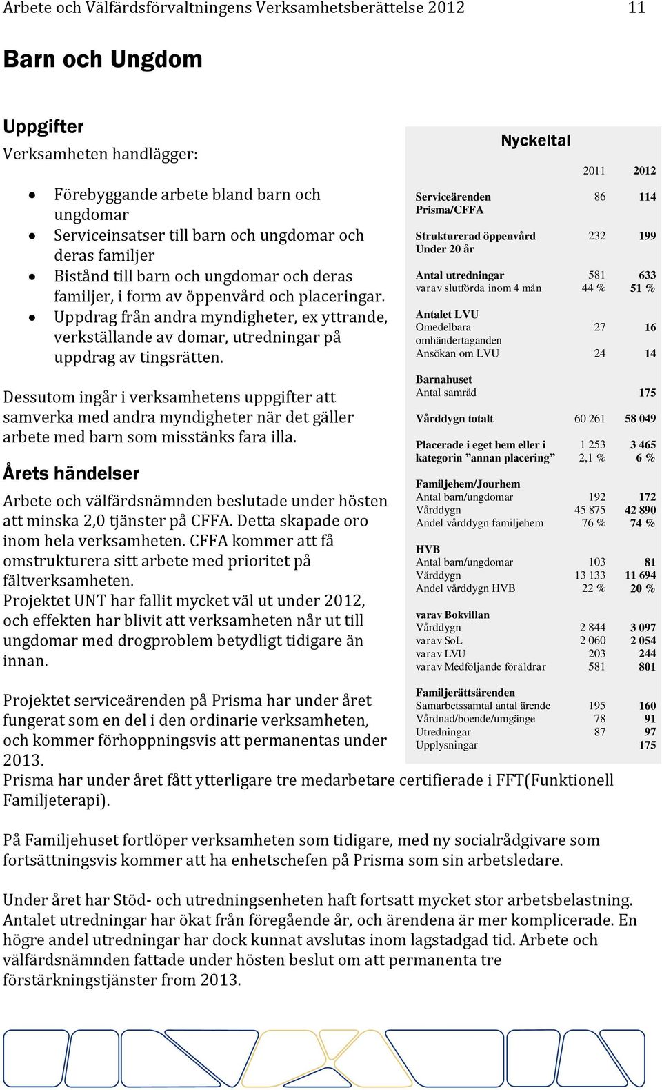 Uppdrag från andra myndigheter, ex yttrande, verkställande av domar, utredningar på uppdrag av tingsrätten.