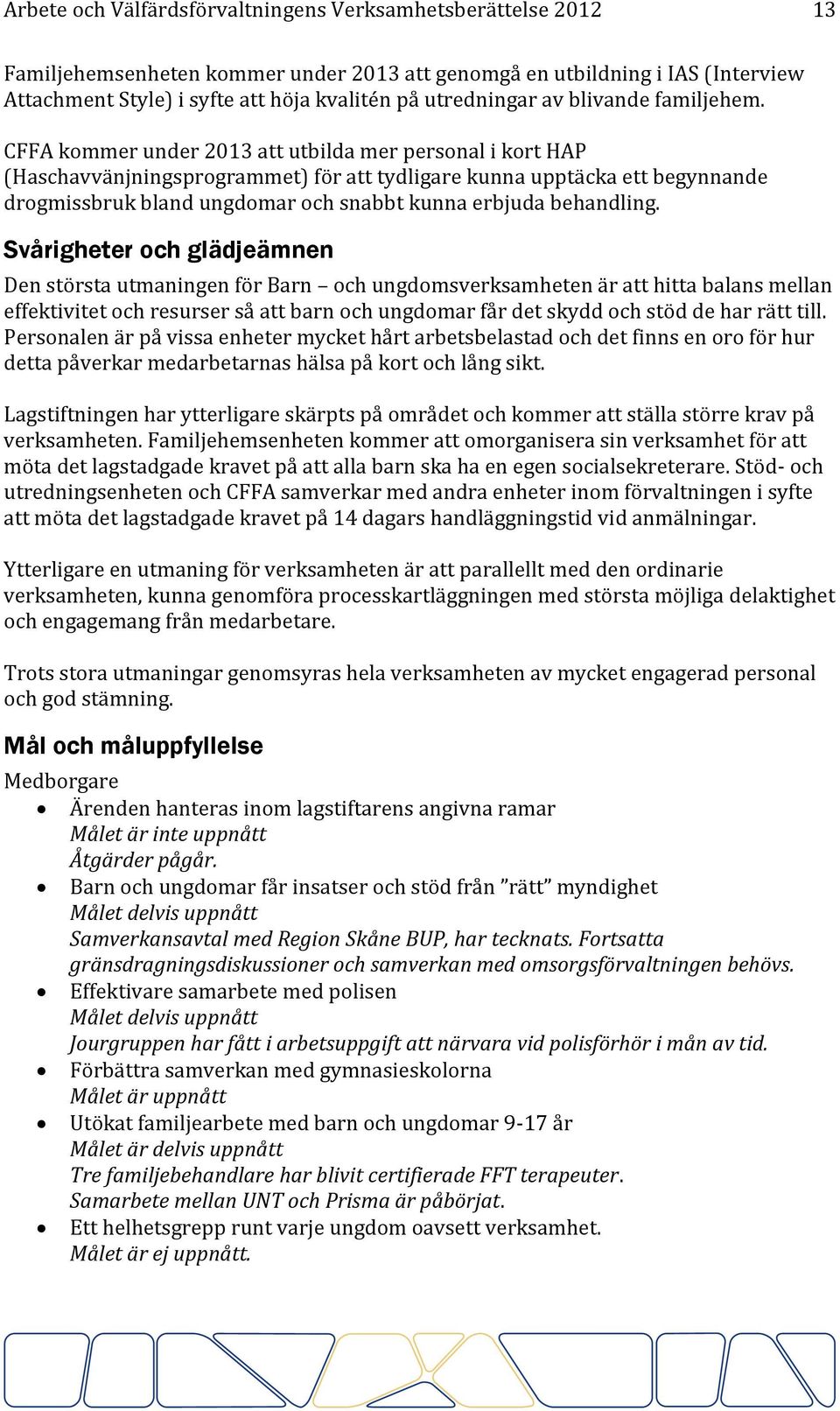 CFFA kommer under 2013 att utbilda mer personal i kort HAP (Haschavvänjningsprogrammet) för att tydligare kunna upptäcka ett begynnande drogmissbruk bland ungdomar och snabbt kunna erbjuda behandling.