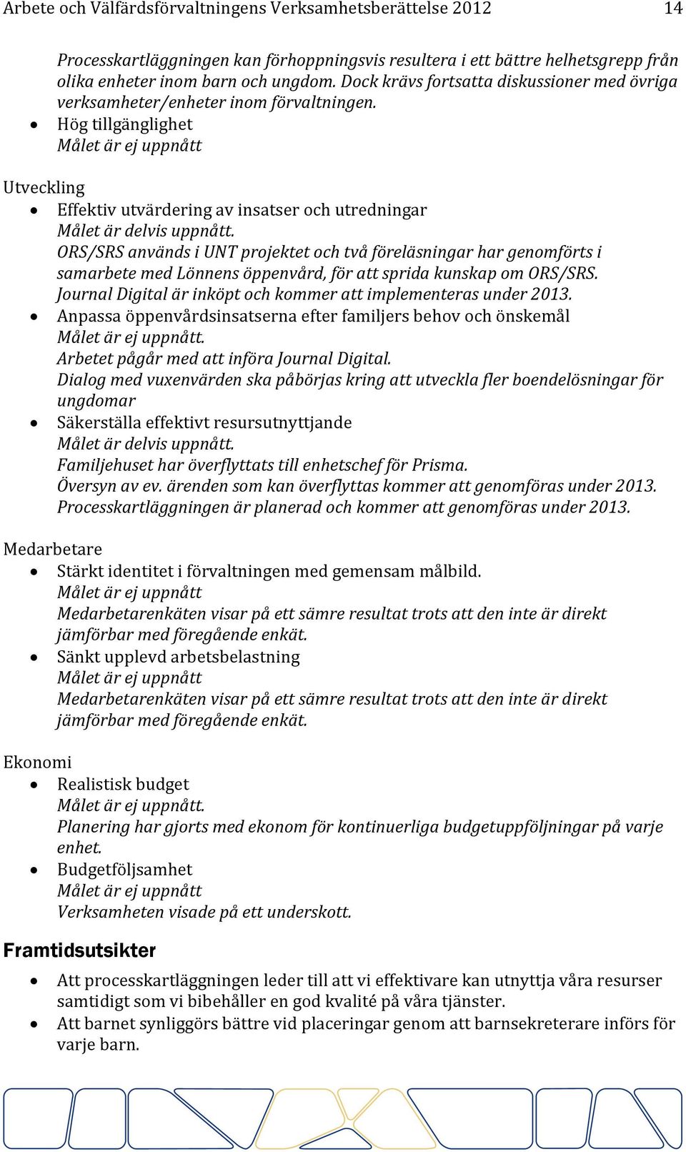 Hög tillgänglighet Målet är ej uppnått Utveckling Effektiv utvärdering av insatser och utredningar Målet är delvis uppnått.